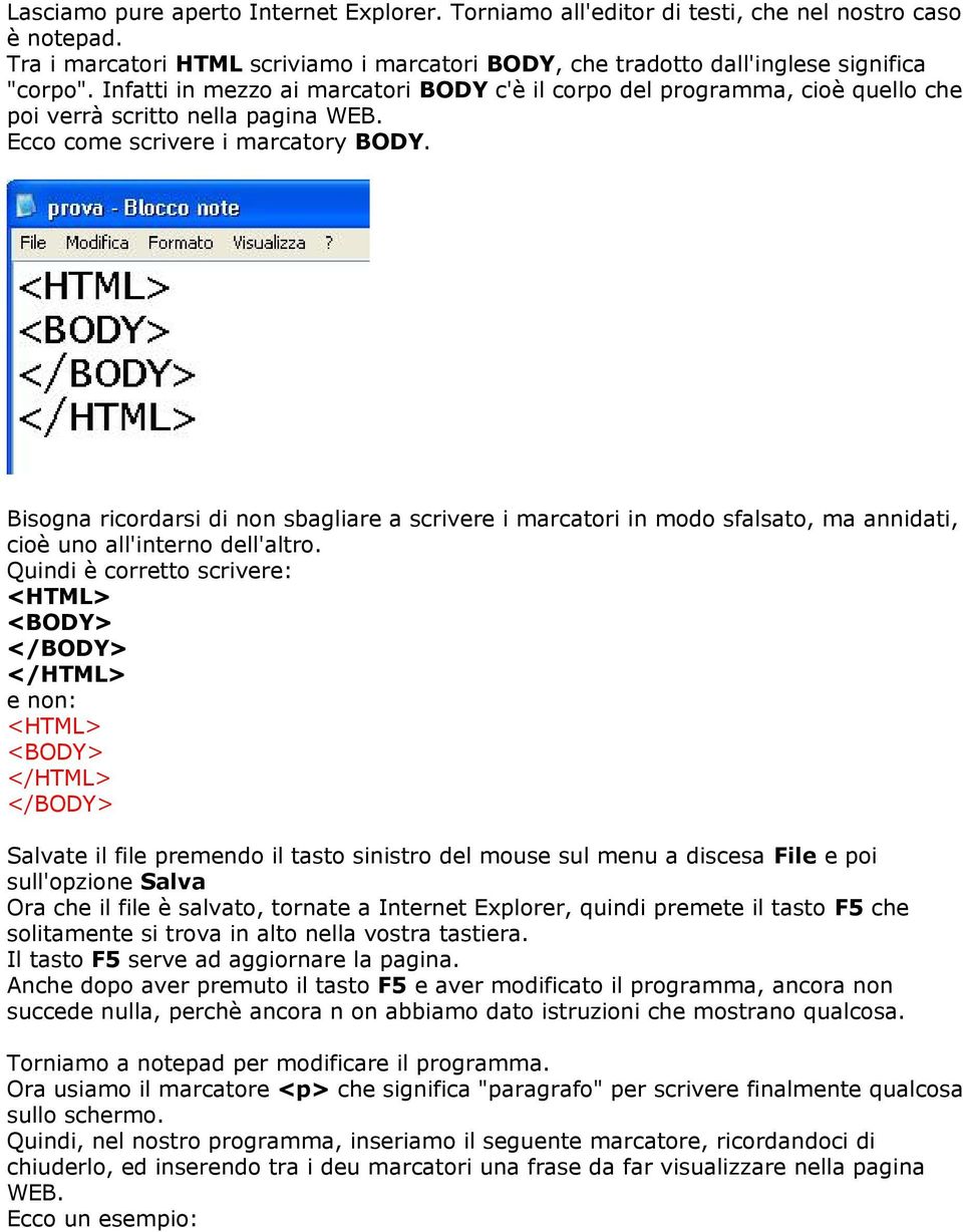 Bisogna ricordarsi di non sbagliare a scrivere i marcatori in modo sfalsato, ma annidati, cioè uno all'interno dell'altro.