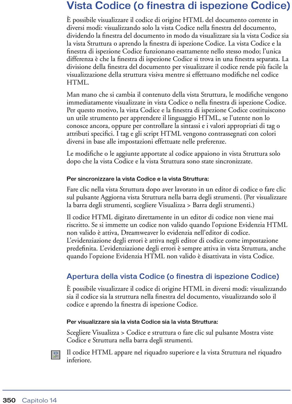 La vista Codice e la finestra di ispezione Codice funzionano esattamente nello stesso modo; l unica differenza è che la finestra di ispezione Codice si trova in una finestra separata.