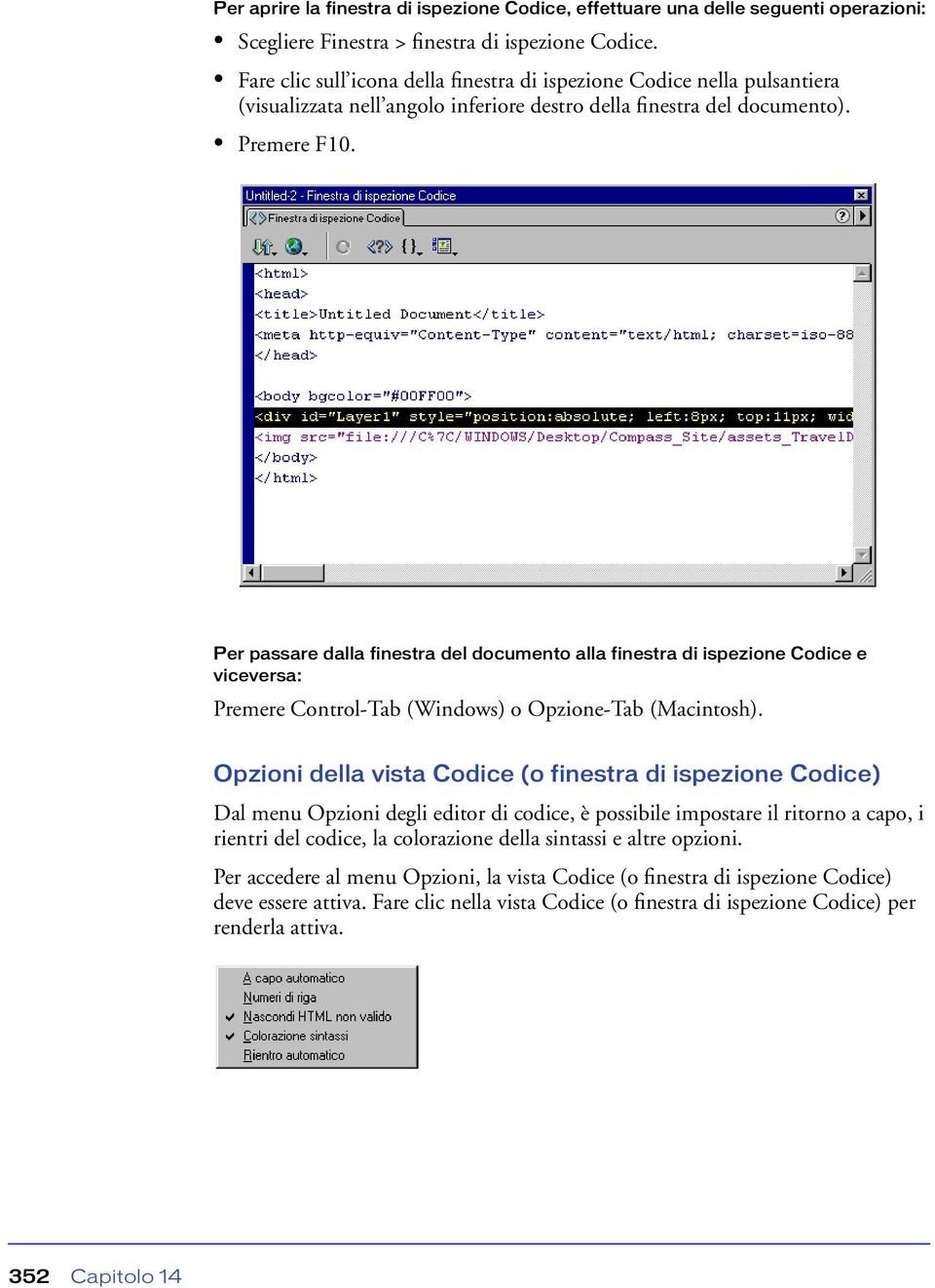 Per passare dalla finestra del documento alla finestra di ispezione Codice e viceversa: Premere Control-Tab (Windows) o Opzione-Tab (Macintosh).