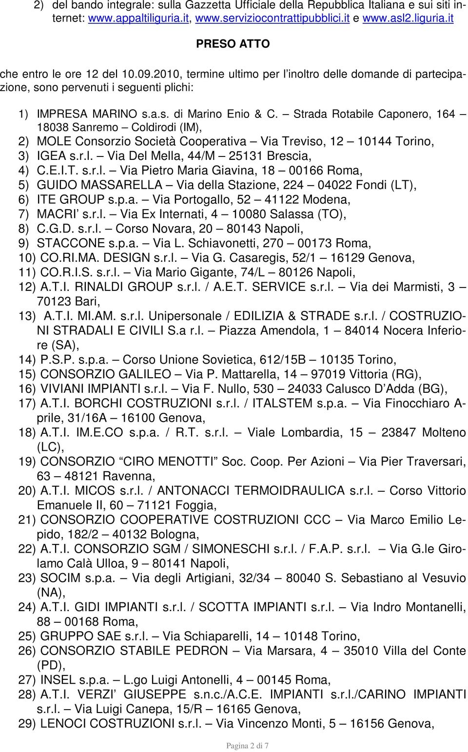 Strada Rotabile Caponero, 164 18038 Sanremo Coldirodi (IM), 2) MOLE Consorzio Società Cooperativa Via Treviso, 12 10144 Torino, 3) IGEA s.r.l. Via Del Mella, 44/M 25131 Brescia, 4) C.E.I.T. s.r.l. Via Pietro Maria Giavina, 18 00166 Roma, 5) GUIDO MASSARELLA Via della Stazione, 224 04022 Fondi (LT), 6) ITE GROUP s.