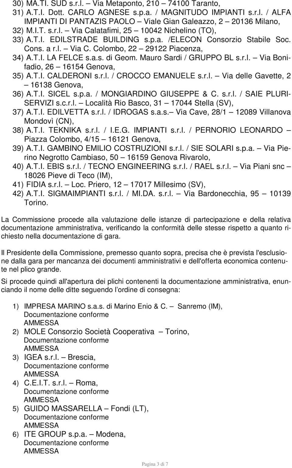 T.I. CALDERONI s.r.l. / CROCCO EMANUELE s.r.l. Via delle Gavette, 2 16138 Genova, 36) A.T.I. SICEL s.p.a. / MONGIARDINO GIUSEPPE & C. s.r.l. / SAIE PLURI- SERVIZI s.c.r.l. Località Rio Basco, 31 17044 Stella (SV), 37) A.