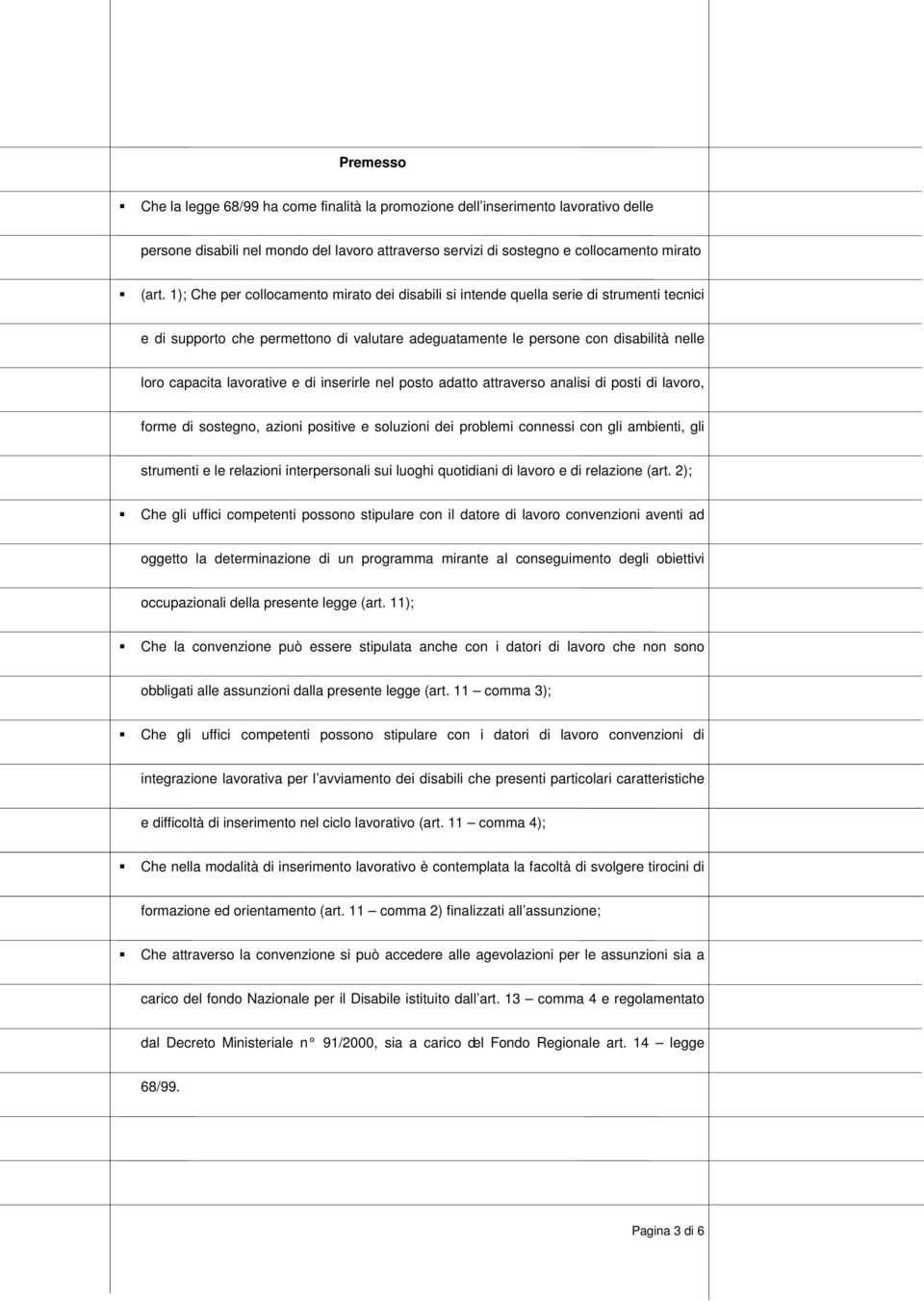 lavorative e di inserirle nel posto adatto attraverso analisi di posti di lavoro, forme di sostegno, azioni positive e soluzioni dei problemi connessi con gli ambienti, gli strumenti e le relazioni