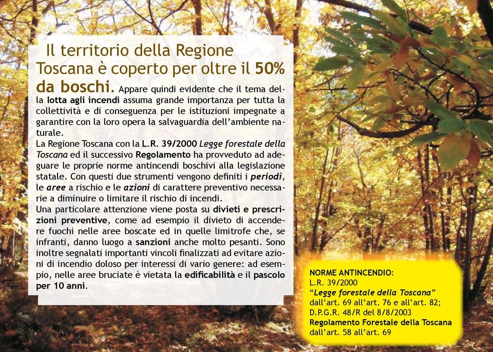salvaguardia dell ambiente naturale. La Regione Toscana con la L.R. 39/2000 Legge forestale della Toscana ed il successivo Regolamento ha provveduto ad adeguare le proprie norme antincendi boschivi alla legislazione statale.