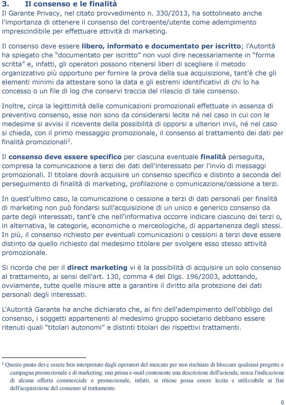 Il consenso deve essere libero, informato e documentato per iscritto; l'autorità ha spiegato che documentato per iscritto non vuol dire necessariamente in forma scritta e, infatti, gli operatori