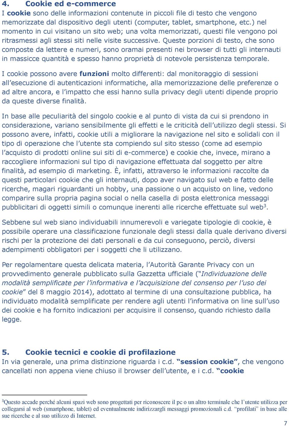 Queste porzioni di testo, che sono composte da lettere e numeri, sono oramai presenti nei browser di tutti gli internauti in massicce quantità e spesso hanno proprietà di notevole persistenza