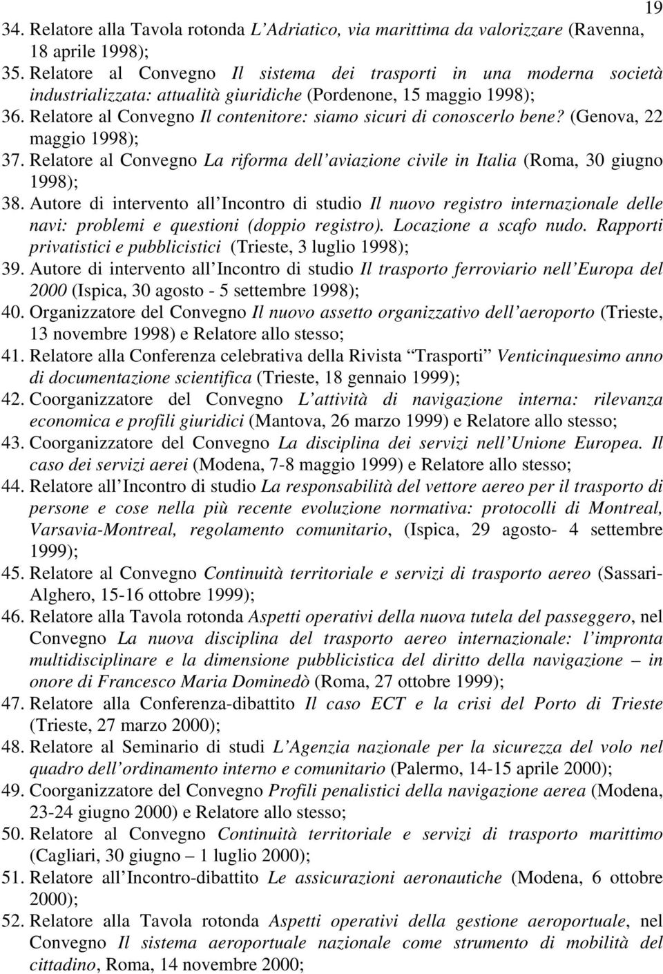 Relatore al Convegno Il contenitore: siamo sicuri di conoscerlo bene? (Genova, 22 maggio 1998); 37. Relatore al Convegno La riforma dell aviazione civile in Italia (Roma, 30 giugno 1998); 38.