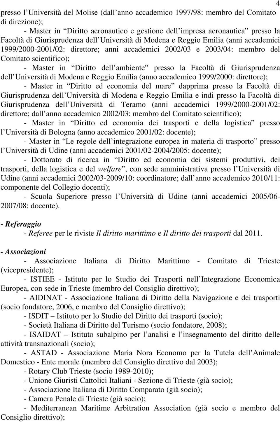 ambiente presso la Facoltà di Giurisprudenza dell Università di Modena e Reggio Emilia (anno accademico 1999/2000: direttore); - Master in Diritto ed economia del mare dapprima presso la Facoltà di