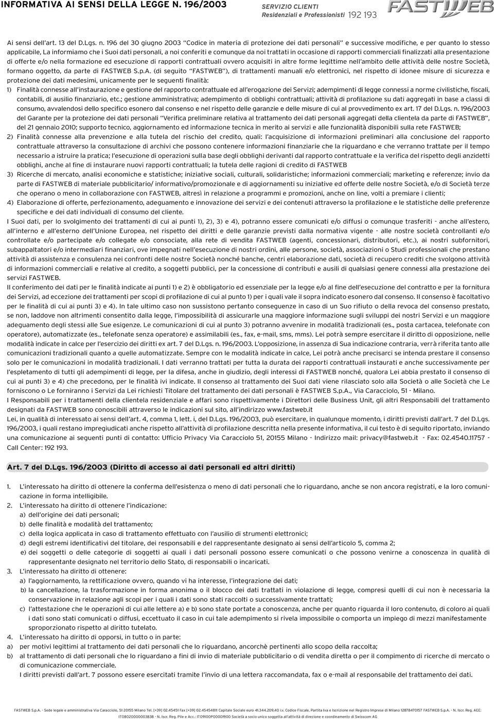 comunque da noi trattati in occasione di rapporti commerciali finalizzati alla presentazione di offerte e/o nella formazione ed esecuzione di rapporti contrattuali ovvero acquisiti in altre forme