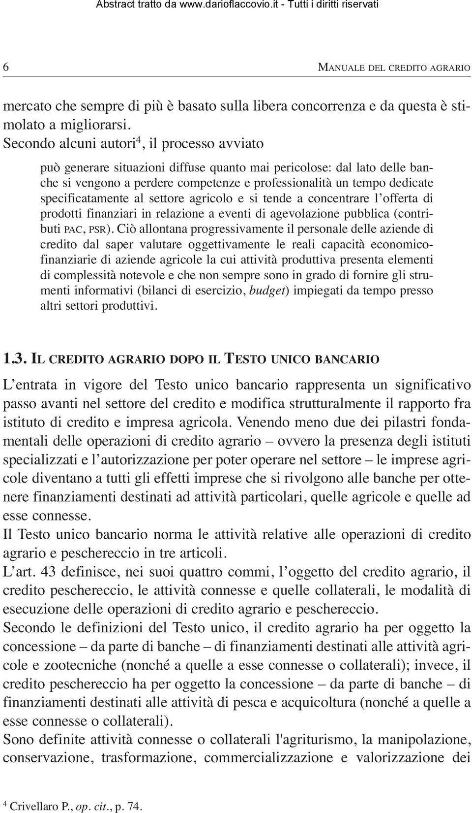 specificatamente al settore agricolo e si tende a concentrare l offerta di prodotti finanziari in relazione a eventi di agevolazione pubblica (contributi PAC, PSR).