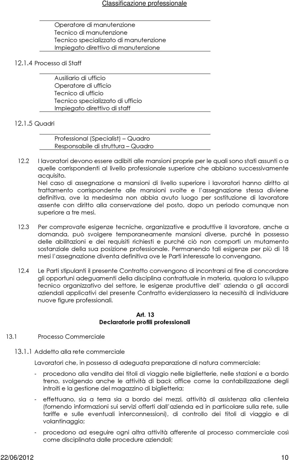 ufficio Tecnico di ufficio Tecnico specializzato di ufficio Impiegato direttivo di staff Professional (Specialist) Quadro Responsabile di struttura Quadro 12.