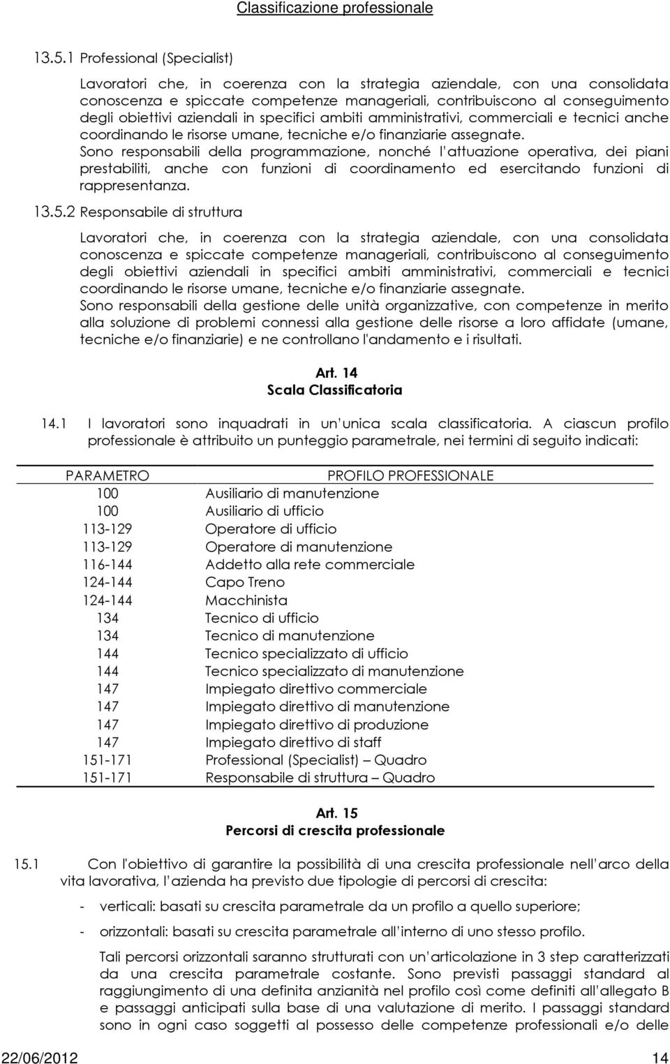 aziendali in specifici ambiti amministrativi, commerciali e tecnici anche coordinando le risorse umane, tecniche e/o finanziarie assegnate.