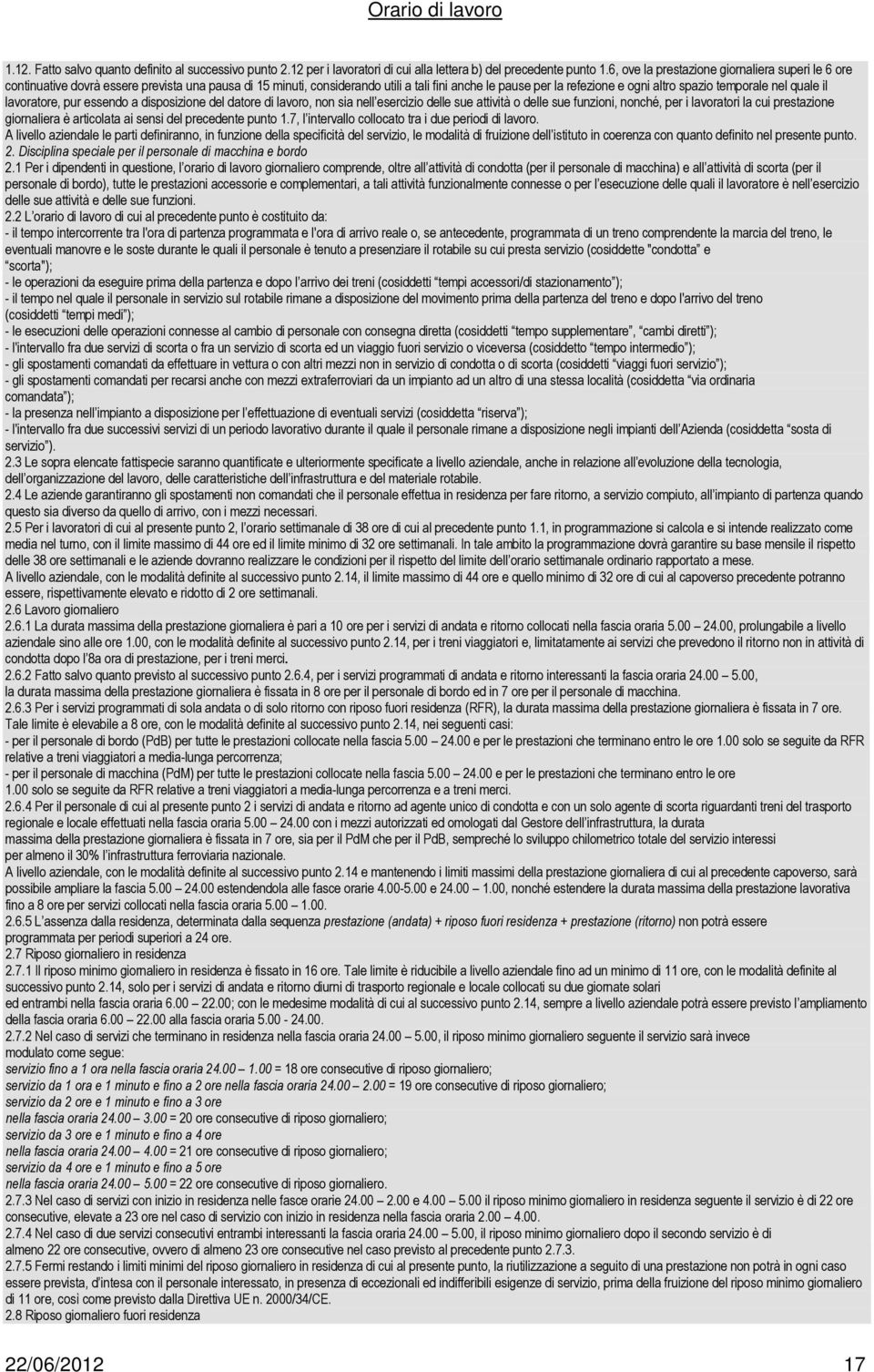 temporale nel quale il lavoratore, pur essendo a disposizione del datore di lavoro, non sia nell esercizio delle sue attività o delle sue funzioni, nonché, per i lavoratori la cui prestazione