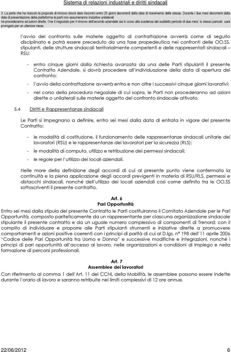 Ove il negoziato per il rinnovo dell'accordo aziendale sia in corso alla scadenza del suddetto periodo di due mesi, lo stesso periodo sarà prorogato per un ulteriore mese.