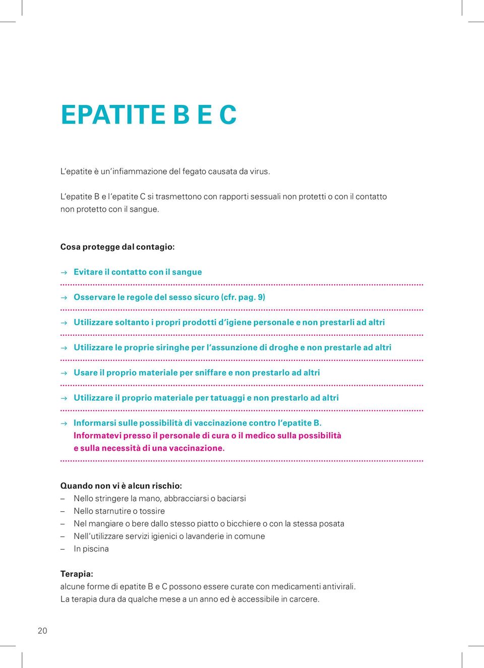 9) g Utilizzare soltanto i propri prodotti d igiene personale e non prestarli ad altri g Utilizzare le proprie siringhe per l assunzione di droghe e non prestarle ad altri g Usare il proprio