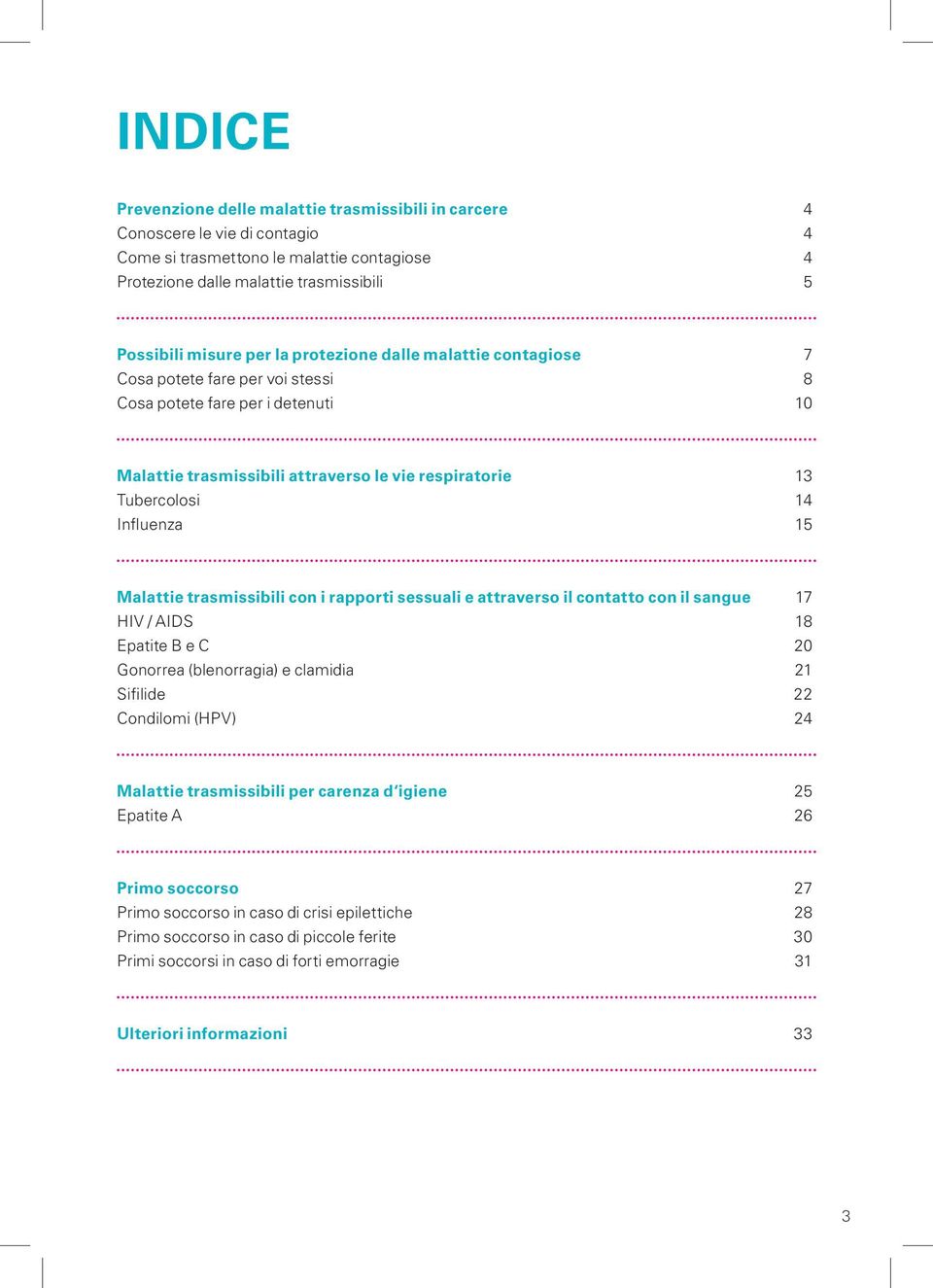 Malattie trasmissibili con i rapporti sessuali e attraverso il contatto con il sangue 17 HIV / AIDS 18 Epatite B e C 20 Gonorrea (blenorragia) e clamidia 21 Sifilide 22 Condilomi (HPV) 24 Malattie