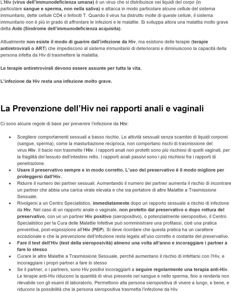 Si sviluppa allora una malattia molto grave detta Aids (Sindrome dell immunodeficienza acquisita).