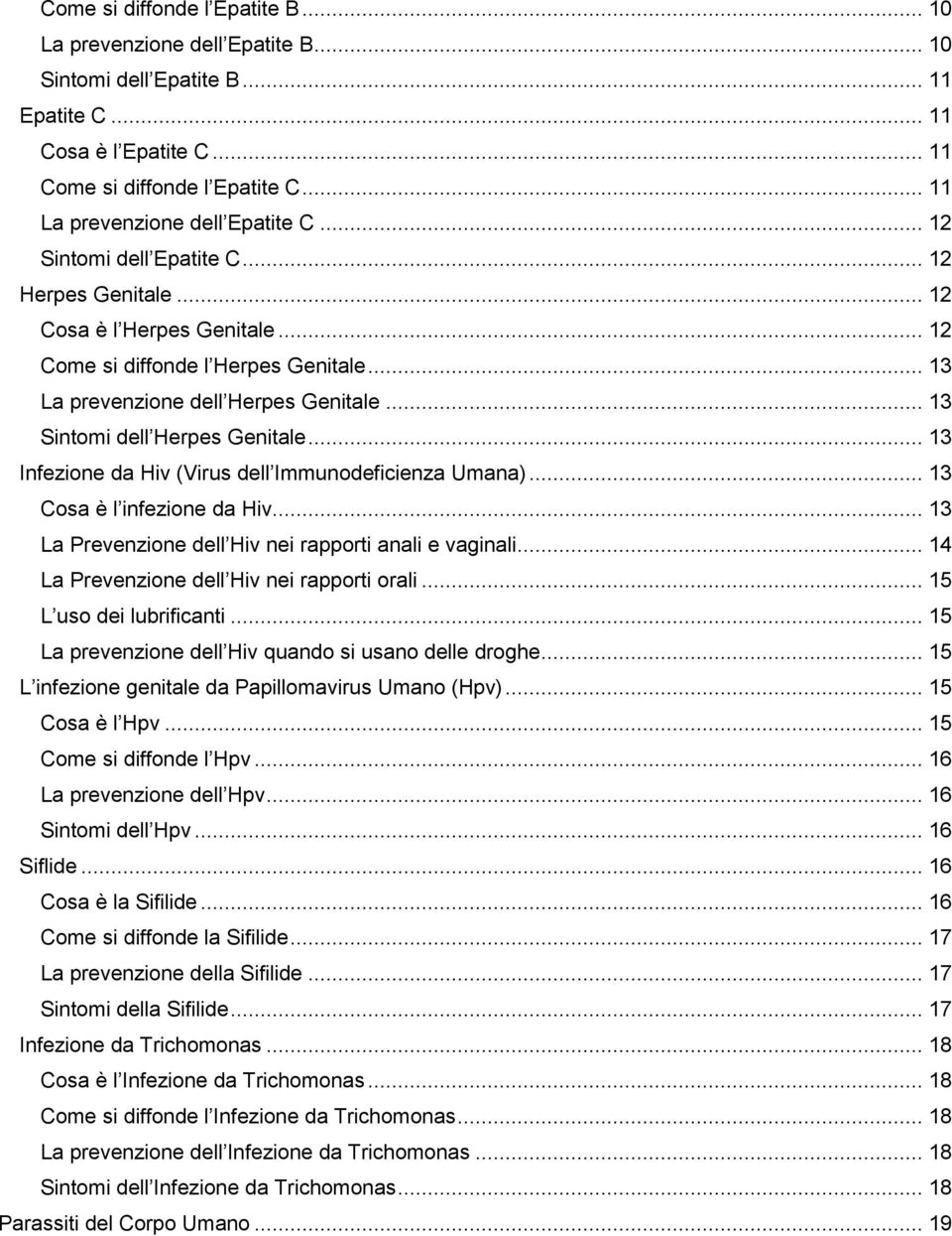 .. 13 Sintomi dell Herpes Genitale... 13 Infezione da Hiv (Virus dell Immunodeficienza Umana)... 13 Cosa è l infezione da Hiv... 13 La Prevenzione dell Hiv nei rapporti anali e vaginali.