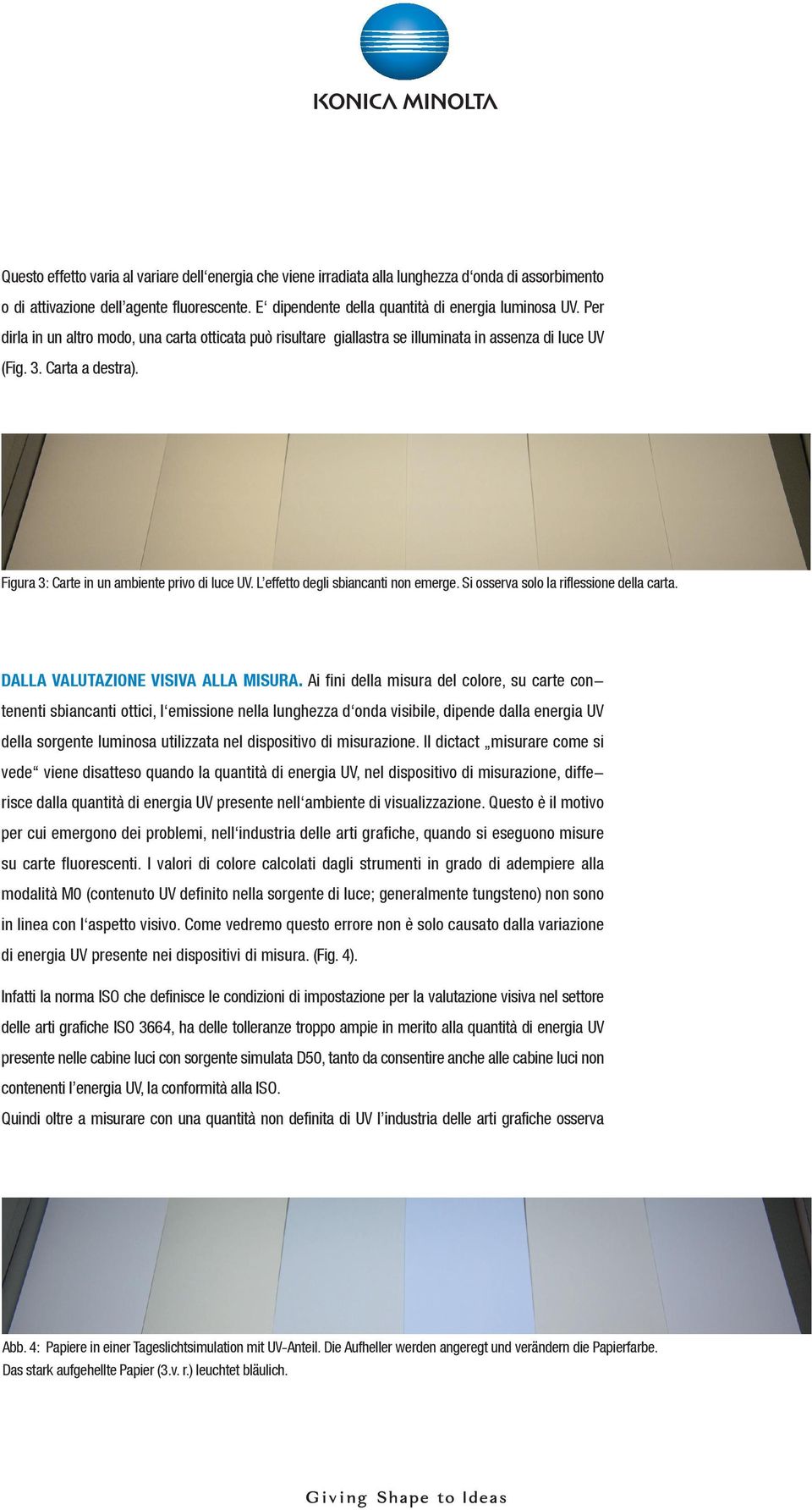 L effetto degli sbiancanti non emerge. Si osserva solo la riflessione della carta. DALLA VALUTAZIONE VISIVA ALLA MISURA.