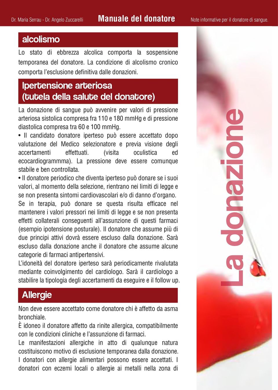 100 mmhg. Il candidato donatore iperteso può essere accettato dopo valutazione del Medico selezionatore e previa visione degli accertamenti effettuati. (visita oculistica ed ecocardiogrammma).