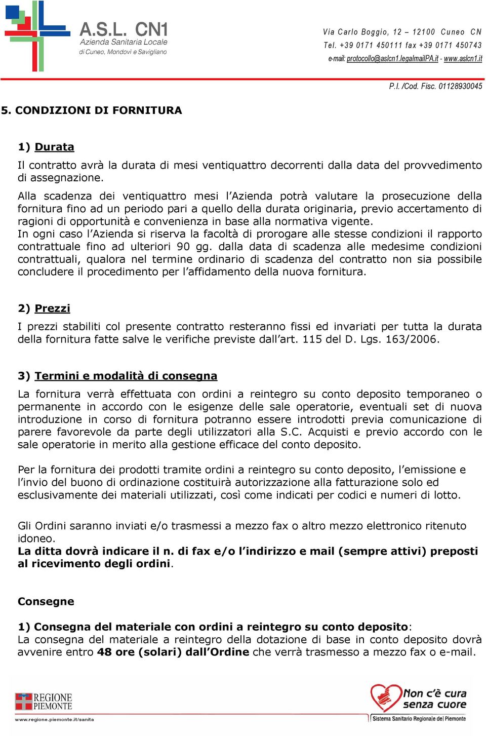 convenienza in base alla normativa vigente. In ogni caso l Azienda si riserva la facoltà di prorogare alle stesse condizioni il rapporto contrattuale fino ad ulteriori 90 gg.