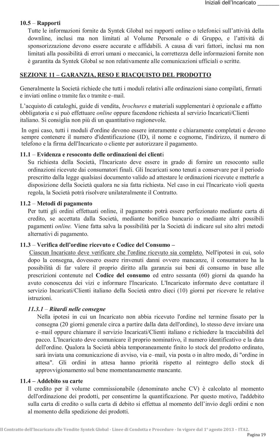 A causa di vari fattori, inclusi ma non limitati alla possibilità di errori umani o meccanici, la correttezza delle informazioni fornite non è garantita da Syntek Global se non relativamente alle