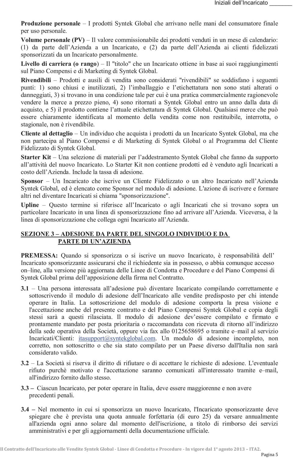 sponsorizzati da un Incaricato personalmente. Livello di carriera (o rango) Il "titolo" che un Incaricato ottiene in base ai suoi raggiungimenti sul Piano Compensi e di Marketing di Syntek Global.