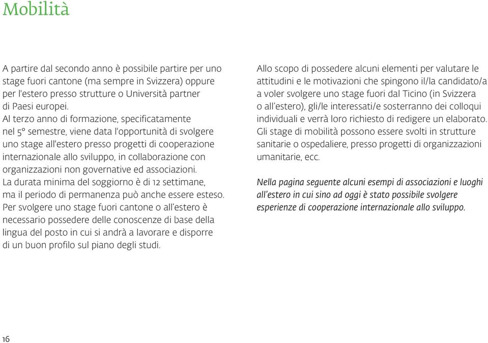 con organizzazioni non governative ed associazioni. La durata minima del soggiorno è di 12 settimane, ma il periodo di permanenza può anche essere esteso.