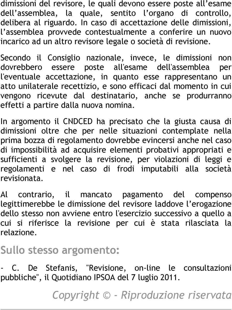 Secondo il Consiglio nazionale, invece, le dimissioni non dovrebbero essere poste all'esame dell'assemblea per l'eventuale accettazione, in quanto esse rappresentano un atto unilaterale recettizio, e