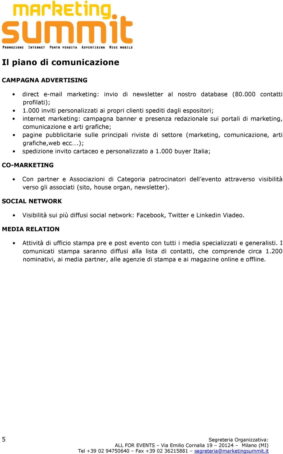 pubblicitarie sulle principali riviste di settore (marketing, comunicazione, arti grafiche,web ecc.); spedizione invito cartaceo e personalizzato a 1.