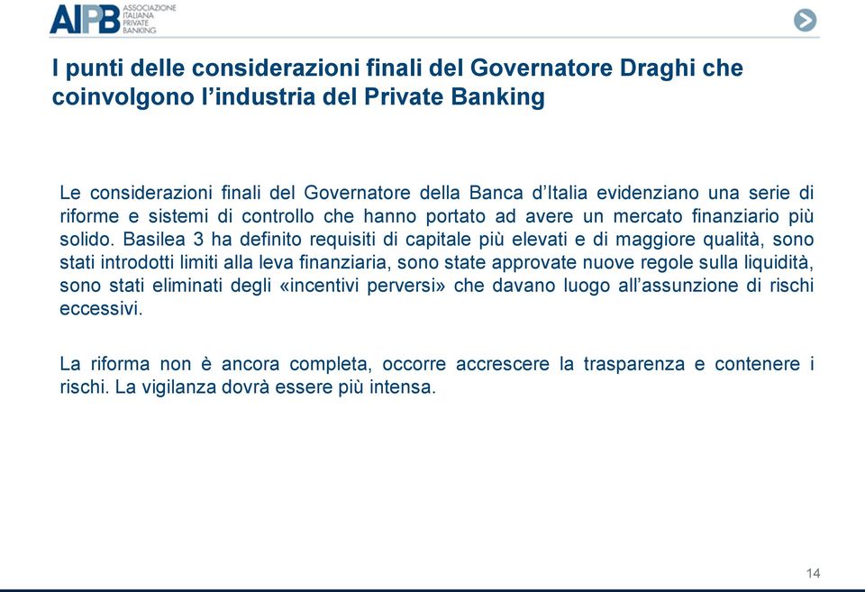 Basilea 3 ha definito requisiti di capitale più elevati e di maggiore qualità, sono stati introdotti limiti alla leva finanziaria, sono state approvate nuove regole sulla