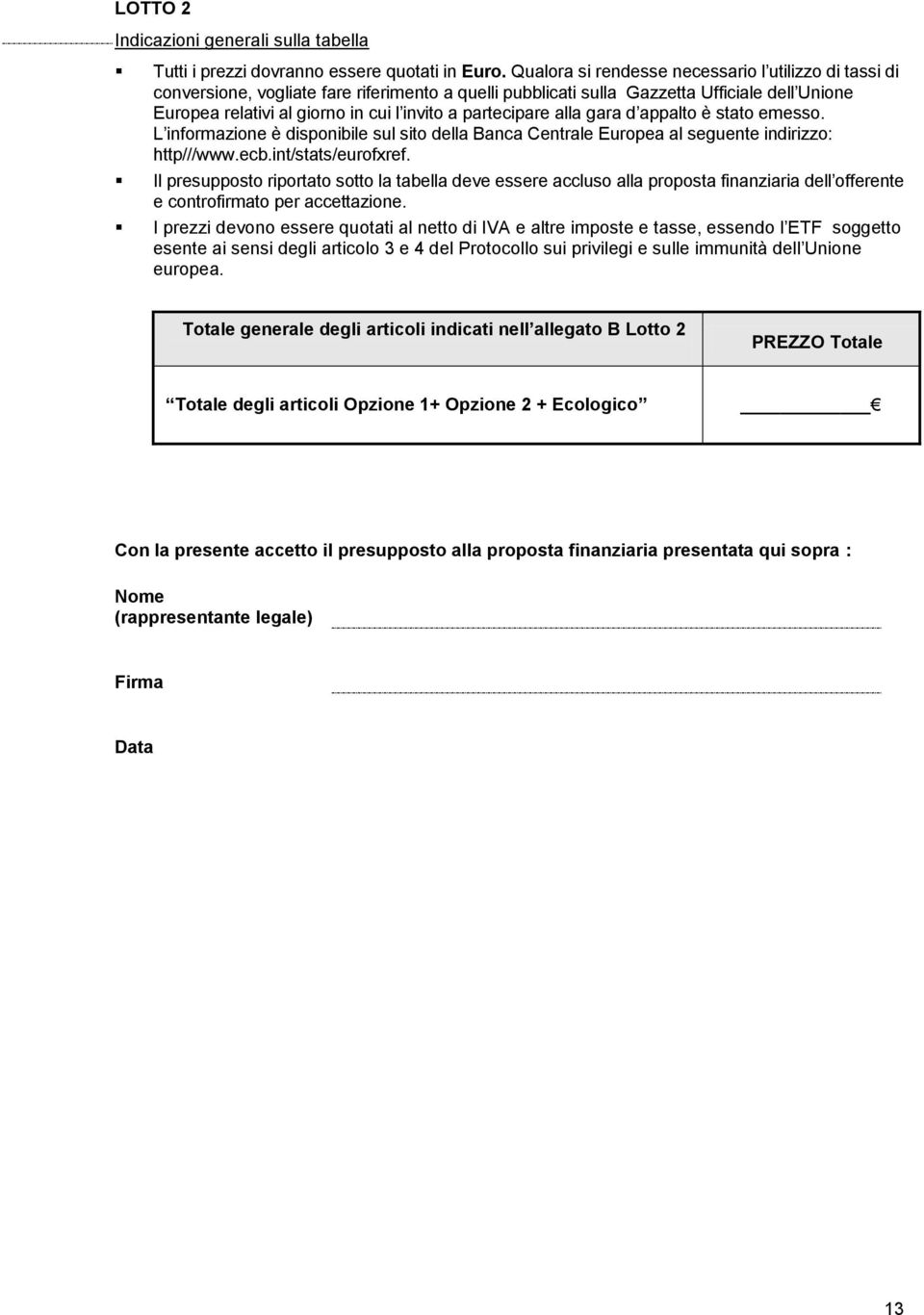 partecipare alla gara d appalto è stato emesso. L informazione è disponibile sul sito della Banca Centrale Europea al seguente indirizzo: http///www.ecb.int/stats/eurofxref.