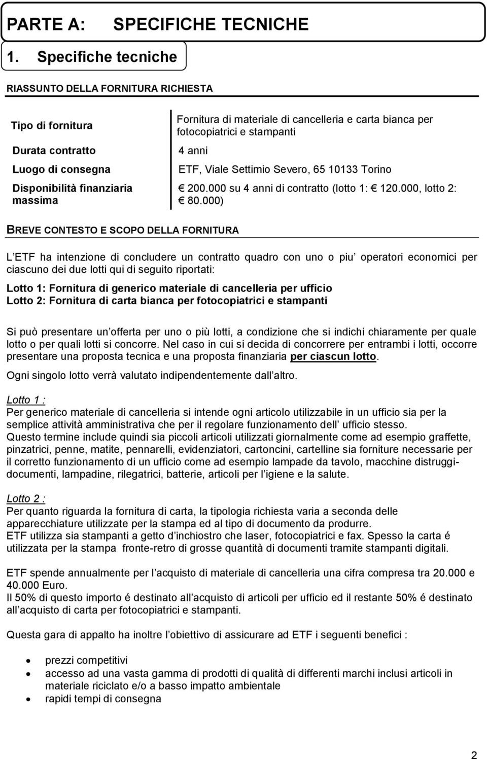 fotocopiatrici e stampanti 4 anni ETF, Viale Settimio Severo, 65 10133 Torino 200.000 su 4 anni di contratto (lotto 1: 120.000, lotto 2: 80.