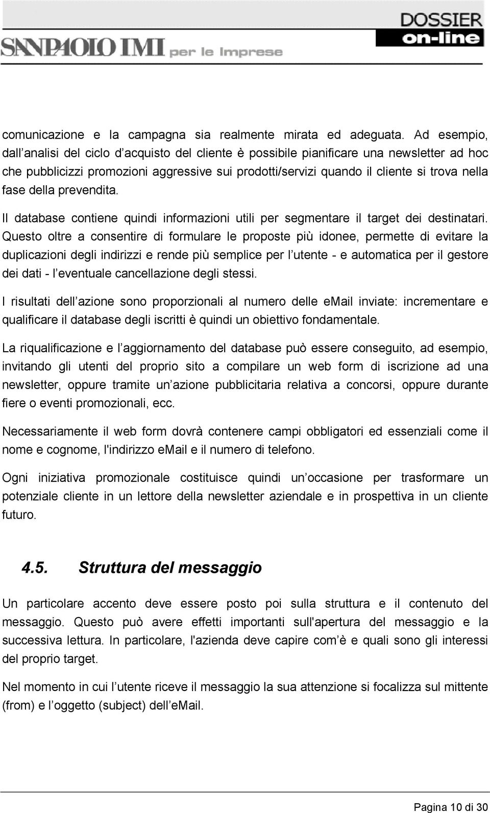 fase della prevendita. Il database contiene quindi informazioni utili per segmentare il target dei destinatari.