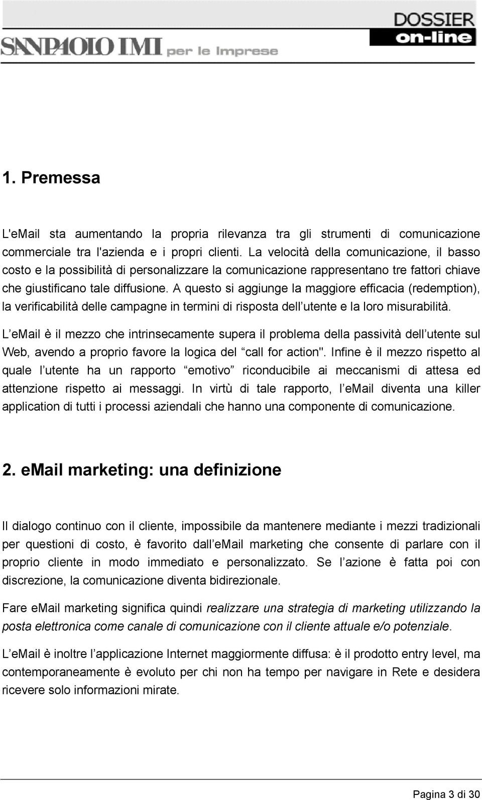 A questo si aggiunge la maggiore efficacia (redemption), la verificabilità delle campagne in termini di risposta dell utente e la loro misurabilità.