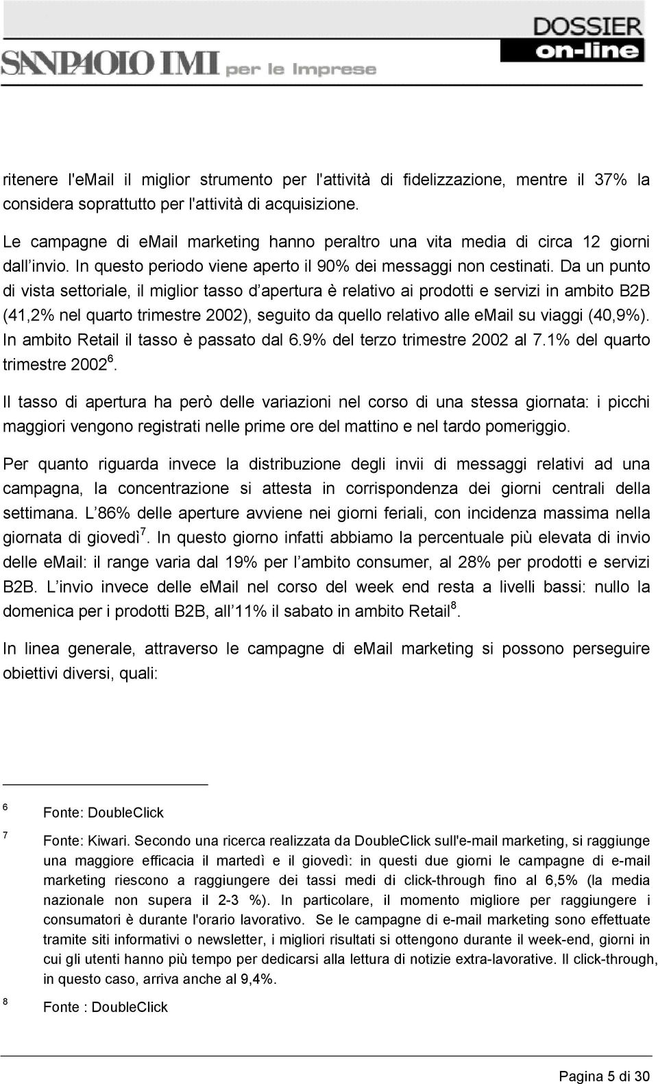 Da un punto di vista settoriale, il miglior tasso d apertura è relativo ai prodotti e servizi in ambito B2B (41,2% nel quarto trimestre 2002), seguito da quello relativo alle email su viaggi (40,9%).