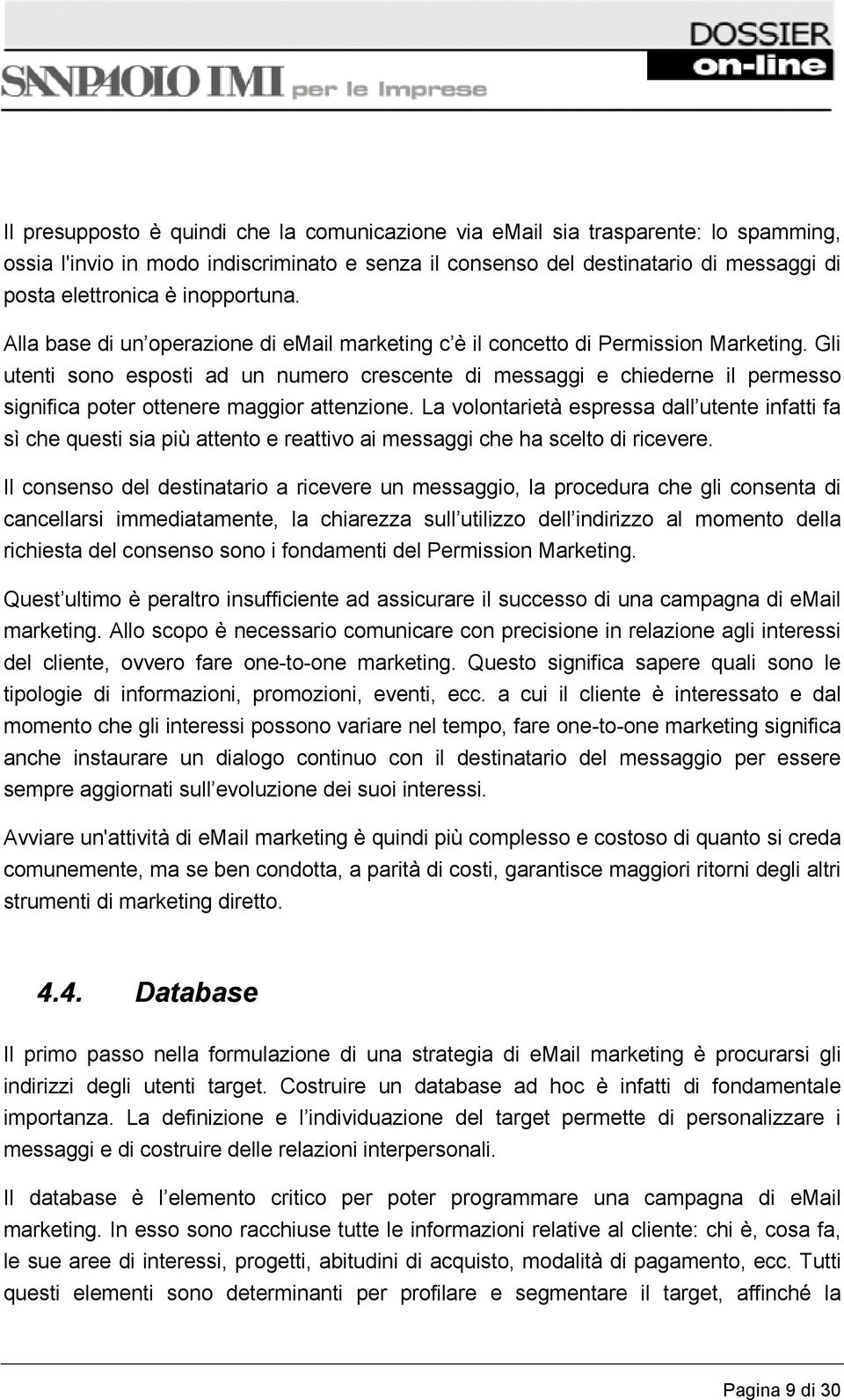 Gli utenti sono esposti ad un numero crescente di messaggi e chiederne il permesso significa poter ottenere maggior attenzione.