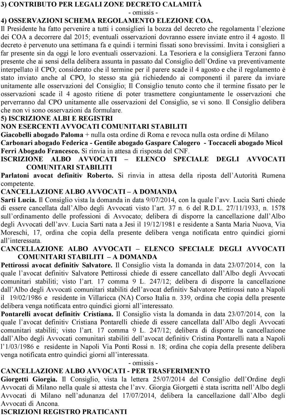 Il decreto è pervenuto una settimana fa e quindi i termini fissati sono brevissimi. Invita i consiglieri a far presente sin da oggi le loro eventuali osservazioni.