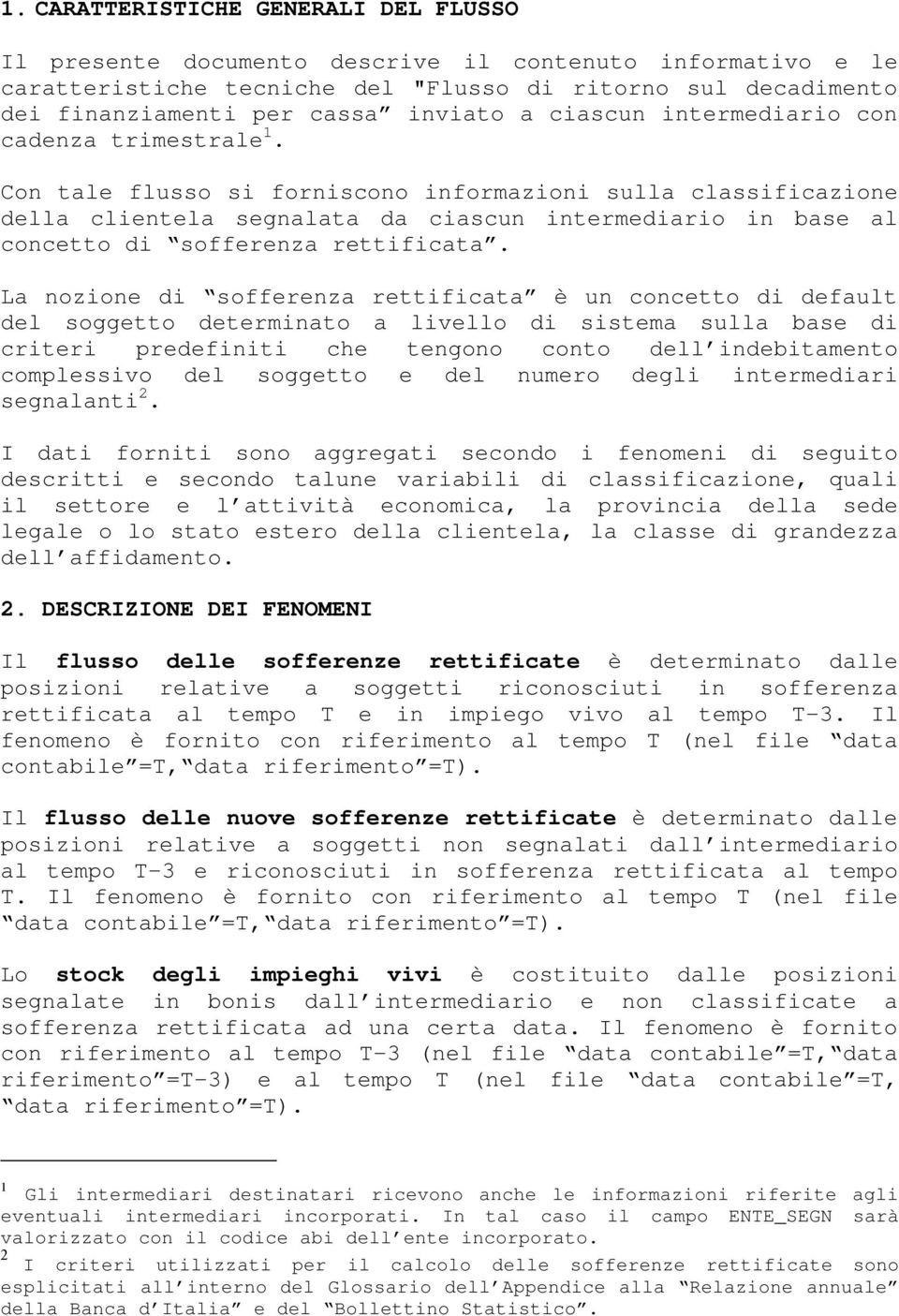 Con tale flusso si forniscono informazioni sulla classificazione della clientela segnalata da ciascun intermediario in base al concetto di sofferenza rettificata.