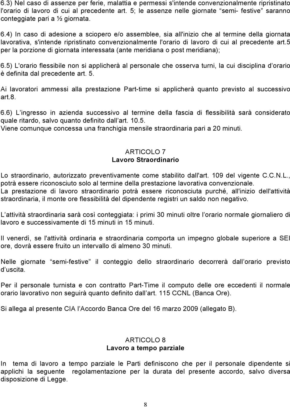 4) In caso di adesione a sciopero e/o assemblee, sia all'inizio che al termine della giornata lavorativa, s'intende ripristinato convenzionalmente l'orario di lavoro di cui al precedente art.