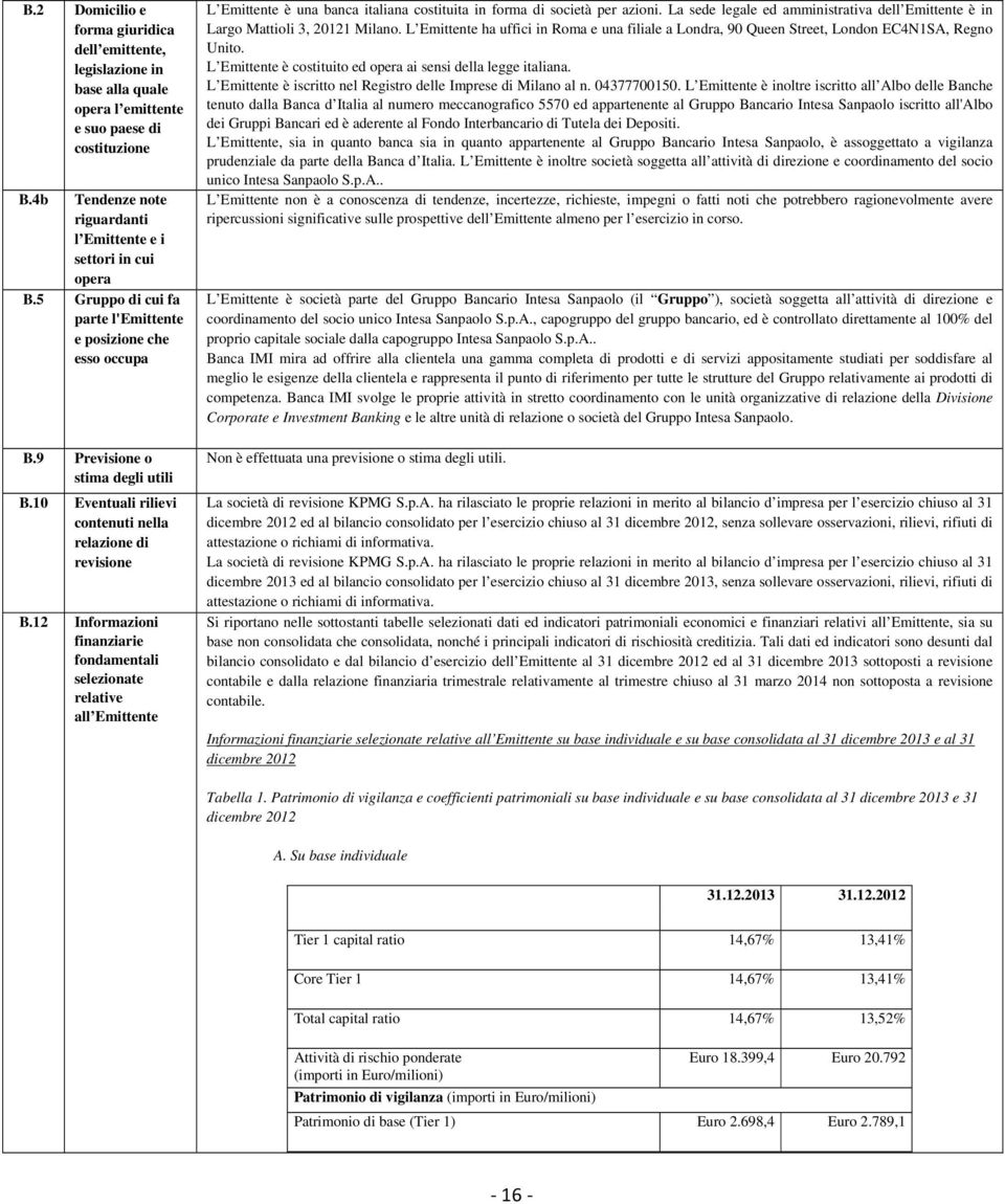 12 Informazioni finanziarie fondamentali selezionate relative all Emittente L Emittente è una banca italiana costituita in forma di società per azioni.