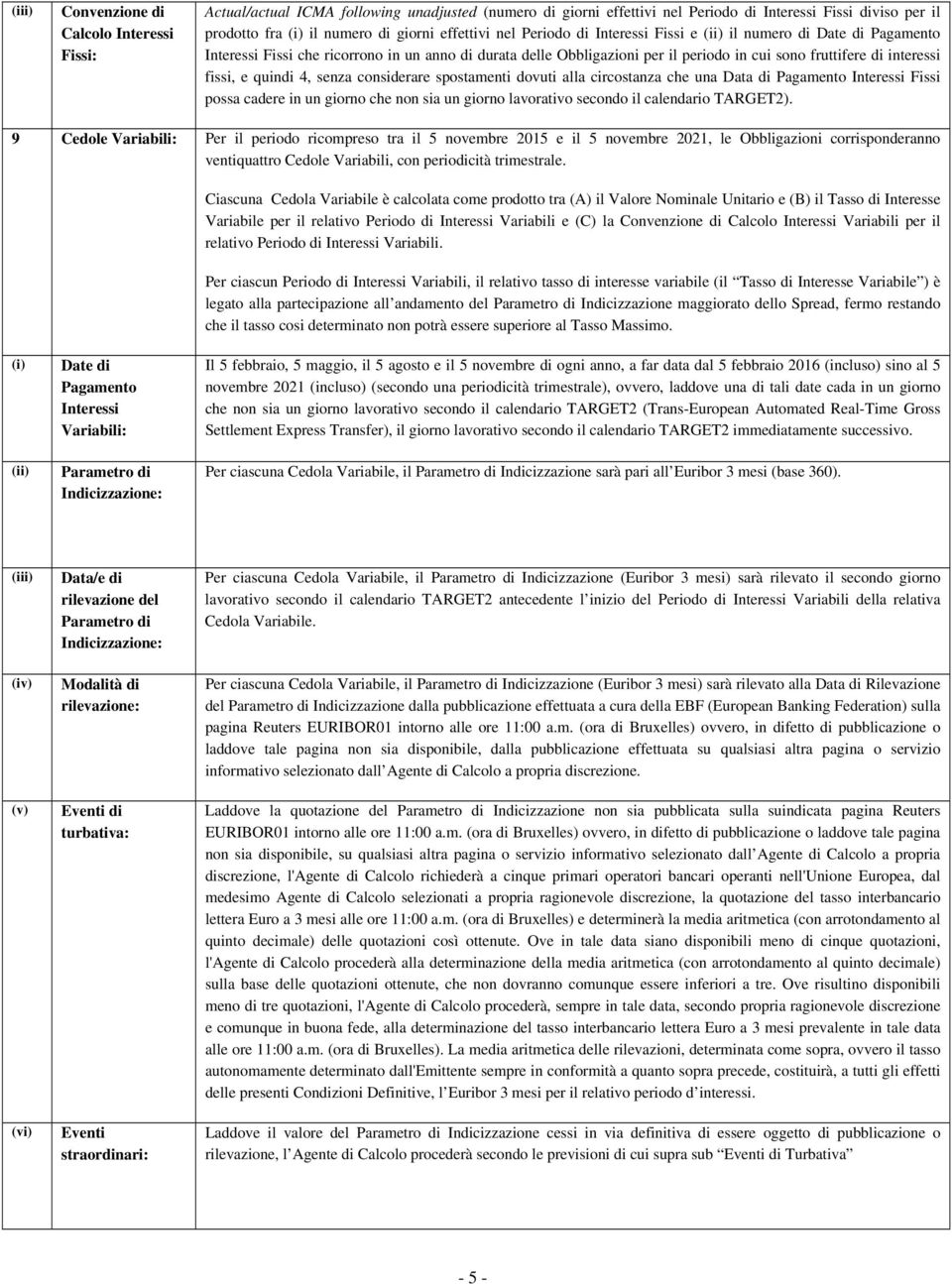 fissi, e quindi 4, senza considerare spostamenti dovuti alla circostanza che una Data di Pagamento Interessi Fissi possa cadere in un giorno che non sia un giorno lavorativo secondo il calendario