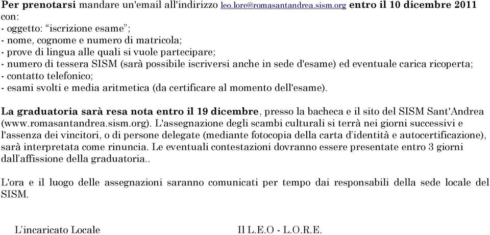 iscriversi anche in sede d'esame) ed eventuale carica ricoperta; - contatto telefonico; - esami svolti e media aritmetica (da certificare al momento dell'esame).