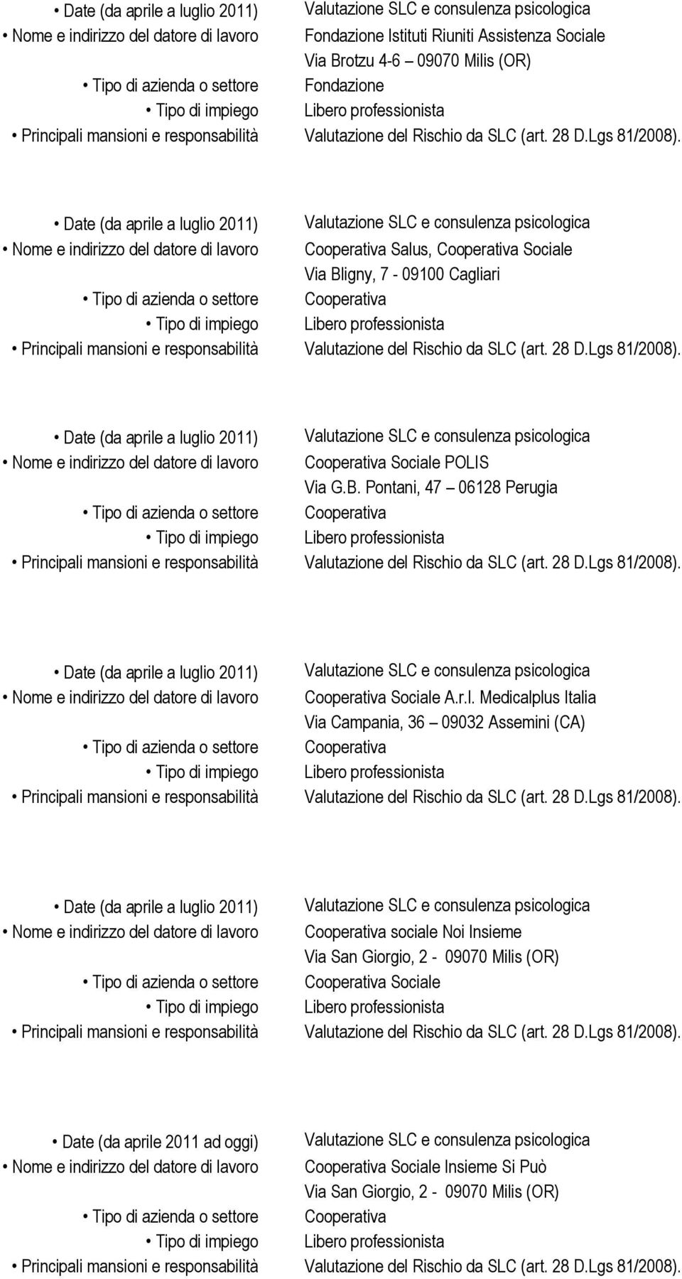 Date (da aprile a luglio 2011) Valutazione SLC e consulenza psicologica Cooperativa Salus, Cooperativa Sociale Via Bligny, 7-09100 Cagliari Cooperativa Valutazione del Rischio da SLC (art.