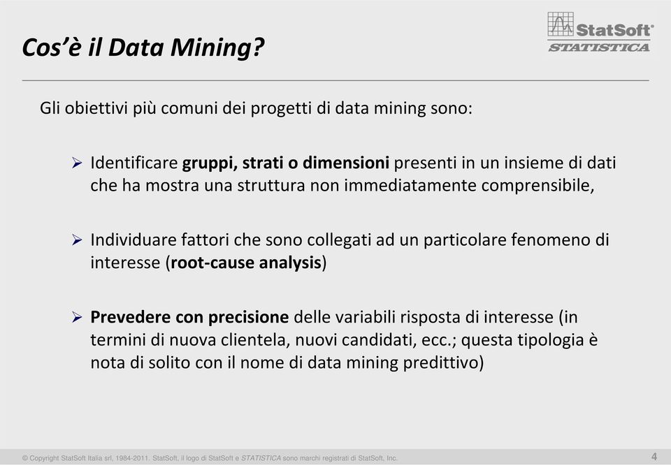 non immediatamente comprensibile, Individuare fattori che sono collegati ad un particolare fenomeno di interesse (root-cause analysis) Prevedere con