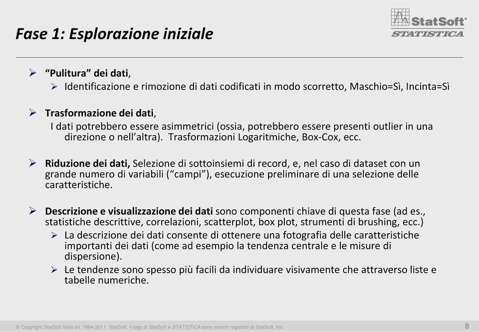 Riduzione dei dati,selezione di sottoinsiemi di record, e, nel caso di dataset con un grande numero di variabili ( campi ), esecuzione preliminare di una selezione delle caratteristiche.