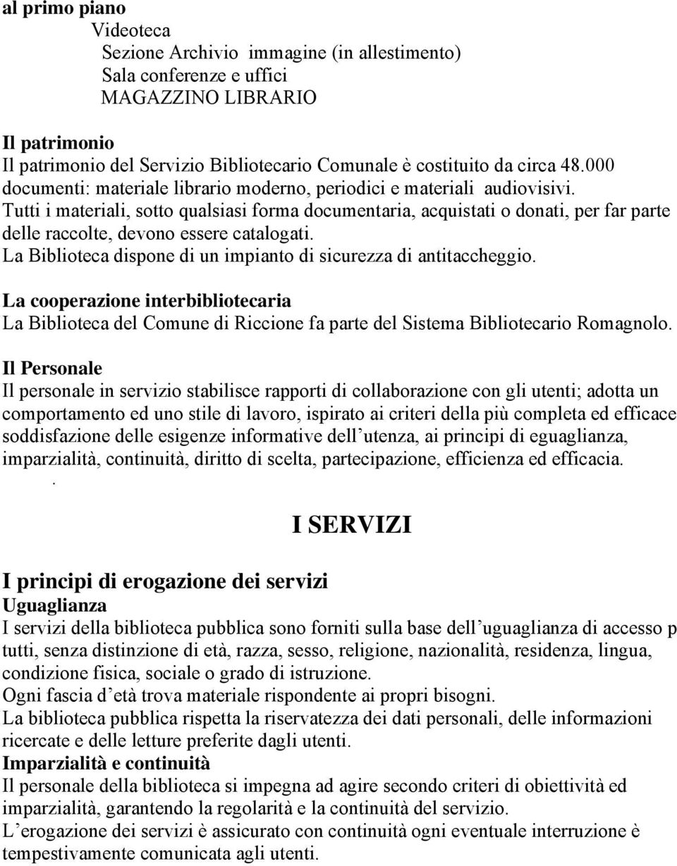 Tutti i materiali, sotto qualsiasi forma documentaria, acquistati o donati, per far parte delle raccolte, devono essere catalogati. La Biblioteca dispone di un impianto di sicurezza di antitaccheggio.