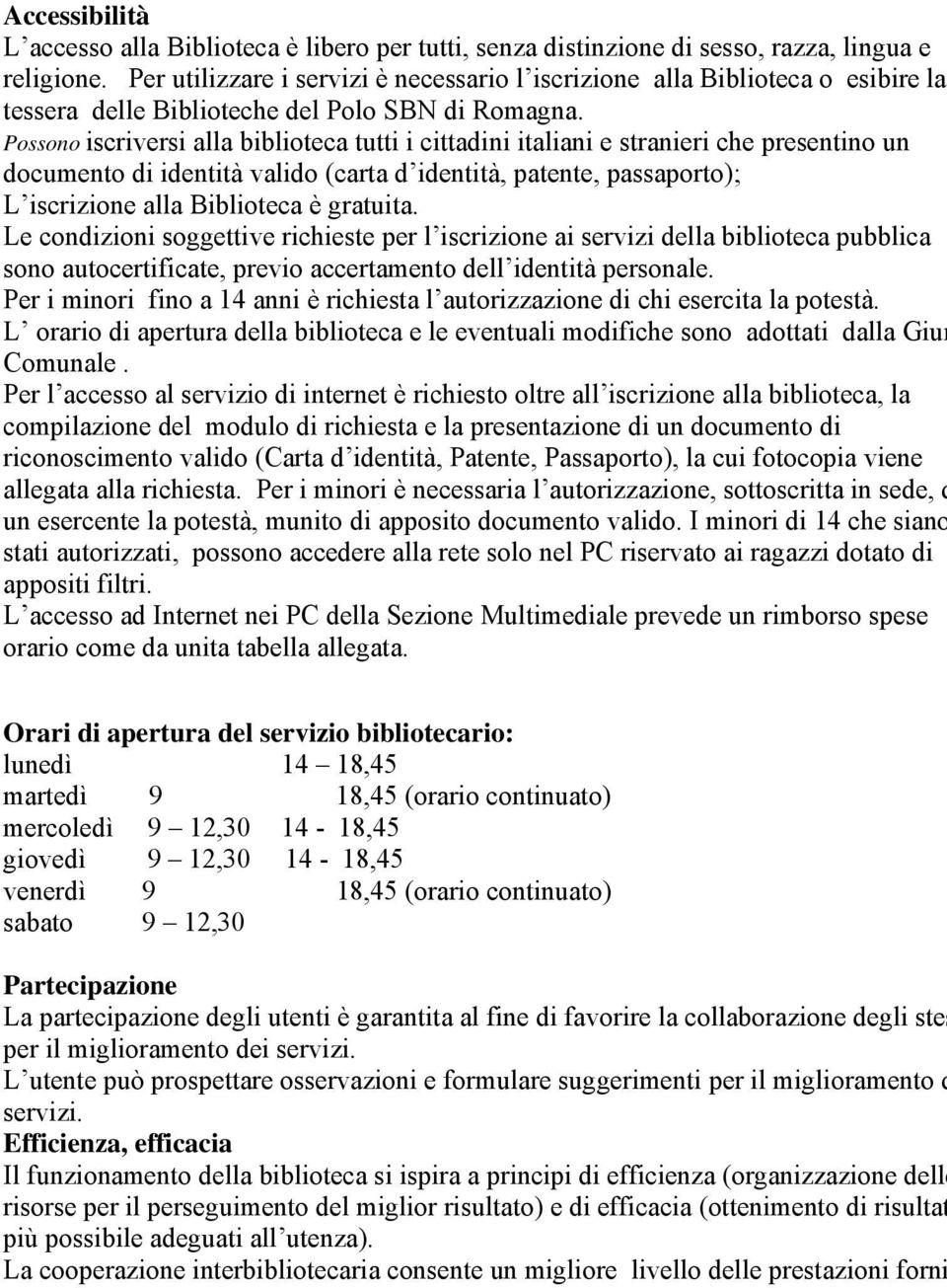 Possono iscriversi alla biblioteca tutti i cittadini italiani e stranieri che presentino un documento di identità valido (carta d identità, patente, passaporto); L iscrizione alla Biblioteca è