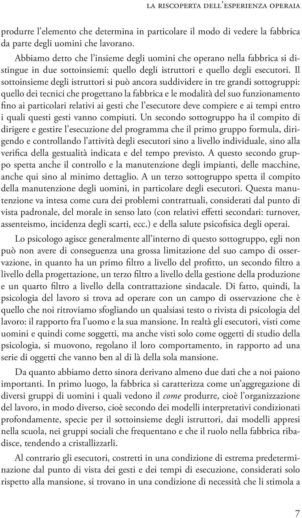 Il sottoinsieme degli istruttori si può ancora suddividere in tre grandi sottogruppi: quello dei tecnici che progettano la fabbrica e le modalità del suo funzionamento fino ai particolari relativi ai