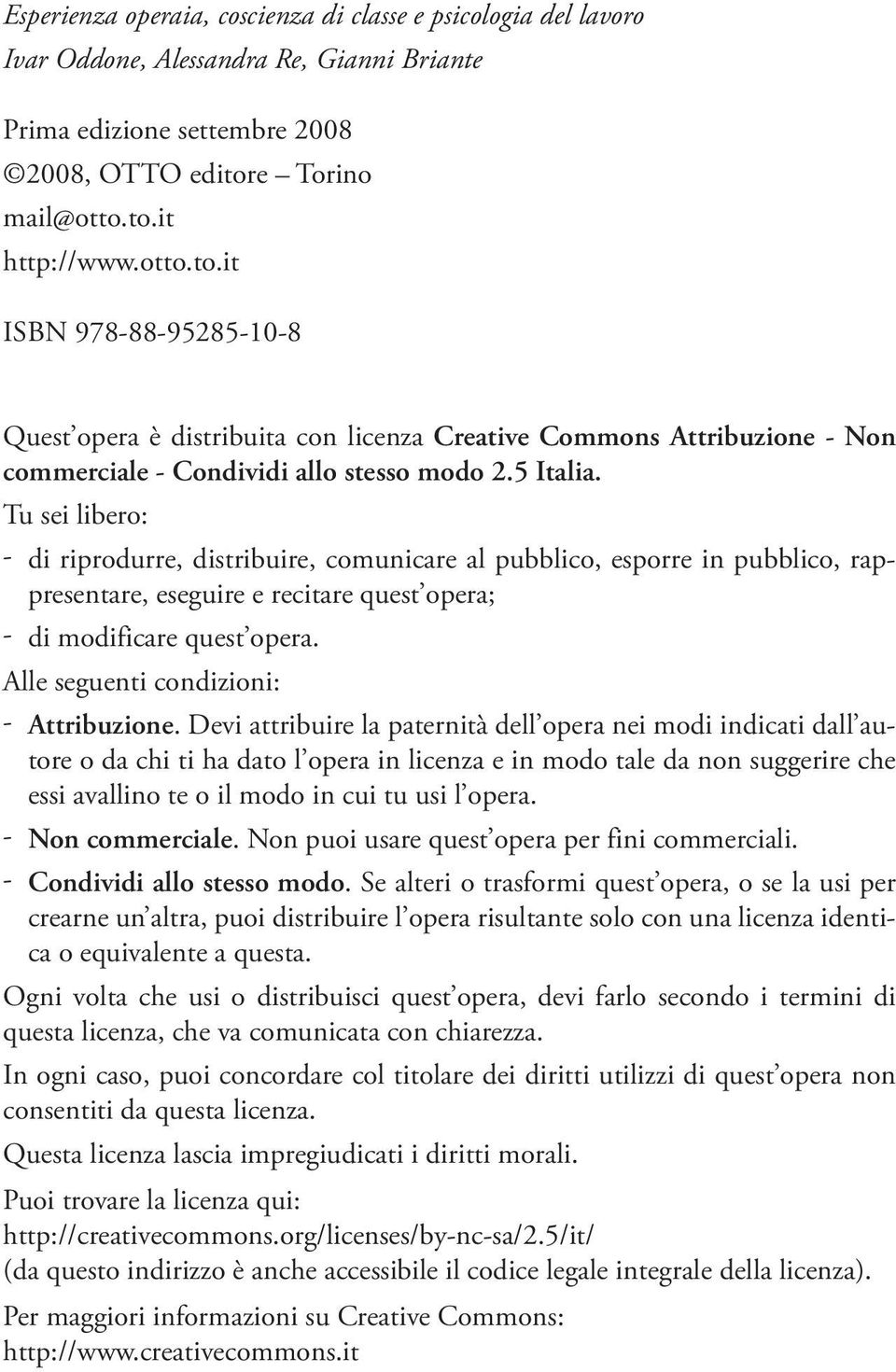 Tu sei libero: ɠɠ di riprodurre, distribuire, comunicare al pubblico, esporre in pubblico, rap- presentare, eseguire e recitare quest opera; ɠɠ di modificare quest opera.