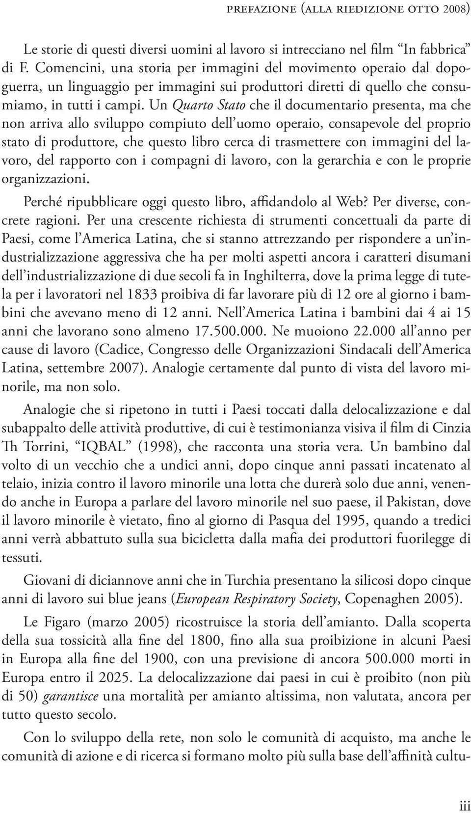 Un Quarto Stato che il documentario presenta, ma che non arriva allo sviluppo compiuto dell uomo operaio, consapevole del proprio stato di produttore, che questo libro cerca di trasmettere con